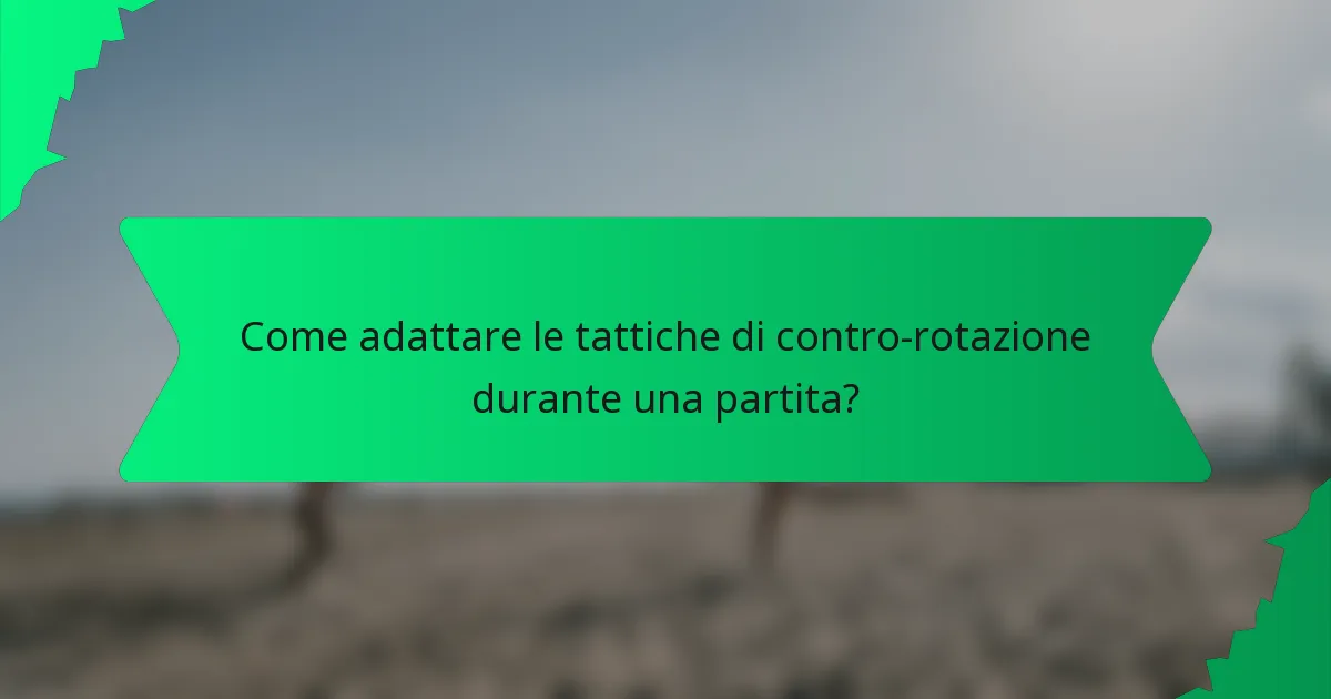 Come adattare le tattiche di contro-rotazione durante una partita?