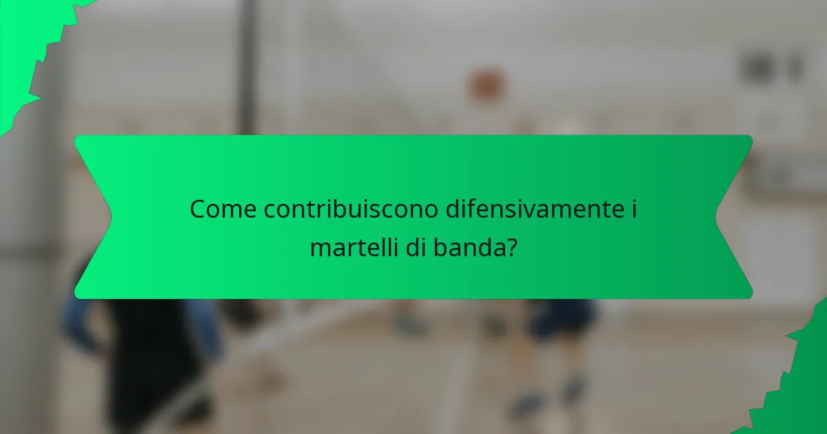 Come contribuiscono difensivamente i martelli di banda?