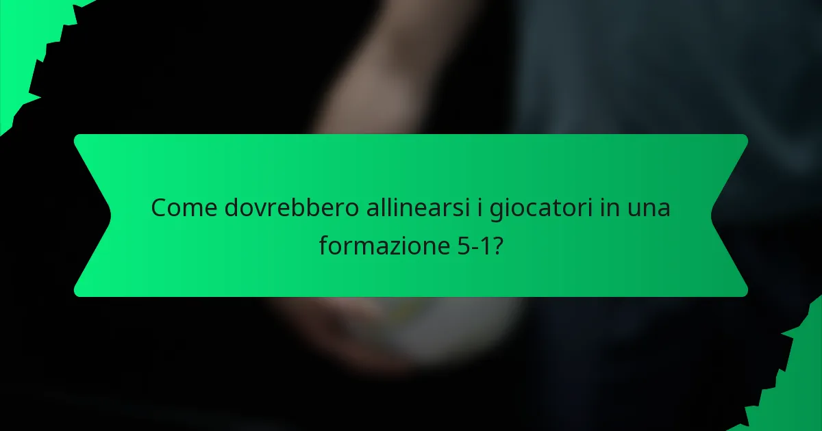 Come dovrebbero allinearsi i giocatori in una formazione 5-1?