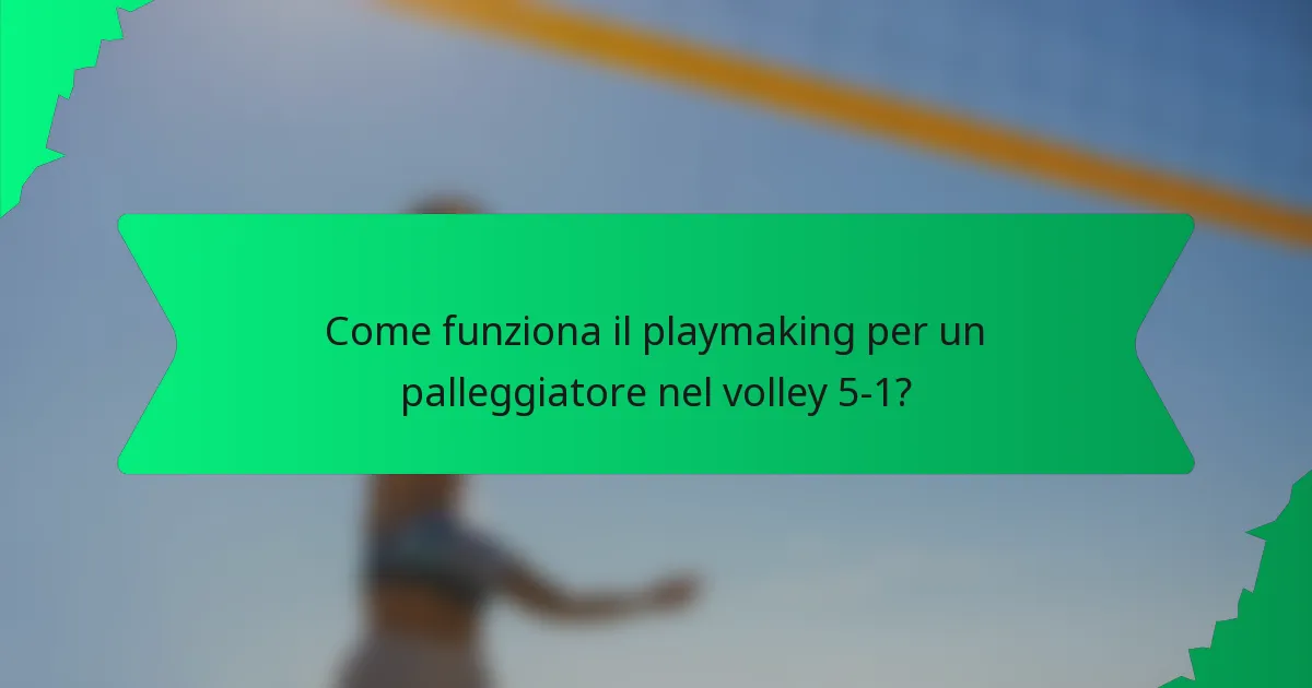 Come funziona il playmaking per un palleggiatore nel volley 5-1?