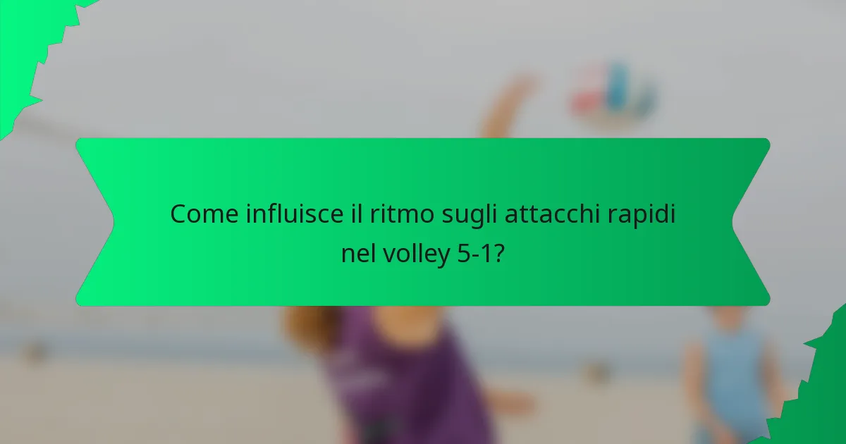 Come influisce il ritmo sugli attacchi rapidi nel volley 5-1?