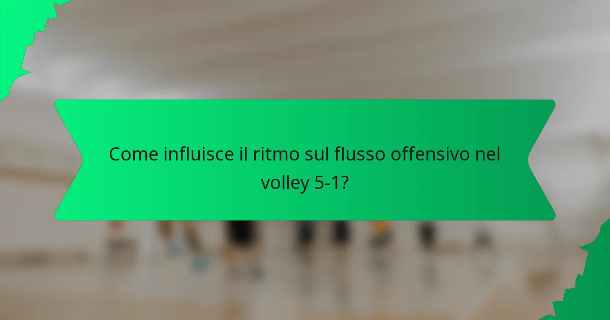 Come influisce il ritmo sul flusso offensivo nel volley 5-1?