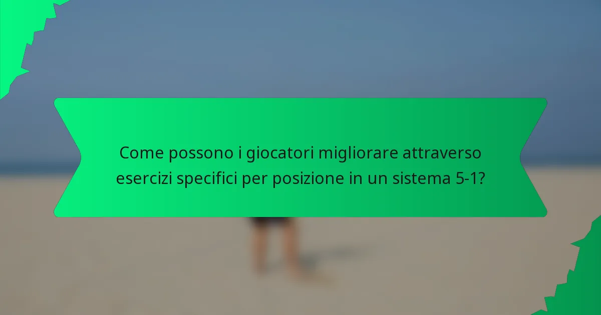 Come possono i giocatori migliorare attraverso esercizi specifici per posizione in un sistema 5-1?