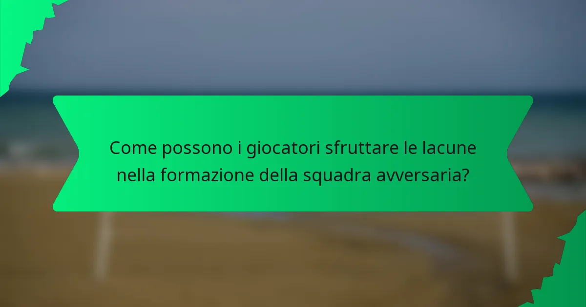 Come possono i giocatori sfruttare le lacune nella formazione della squadra avversaria?