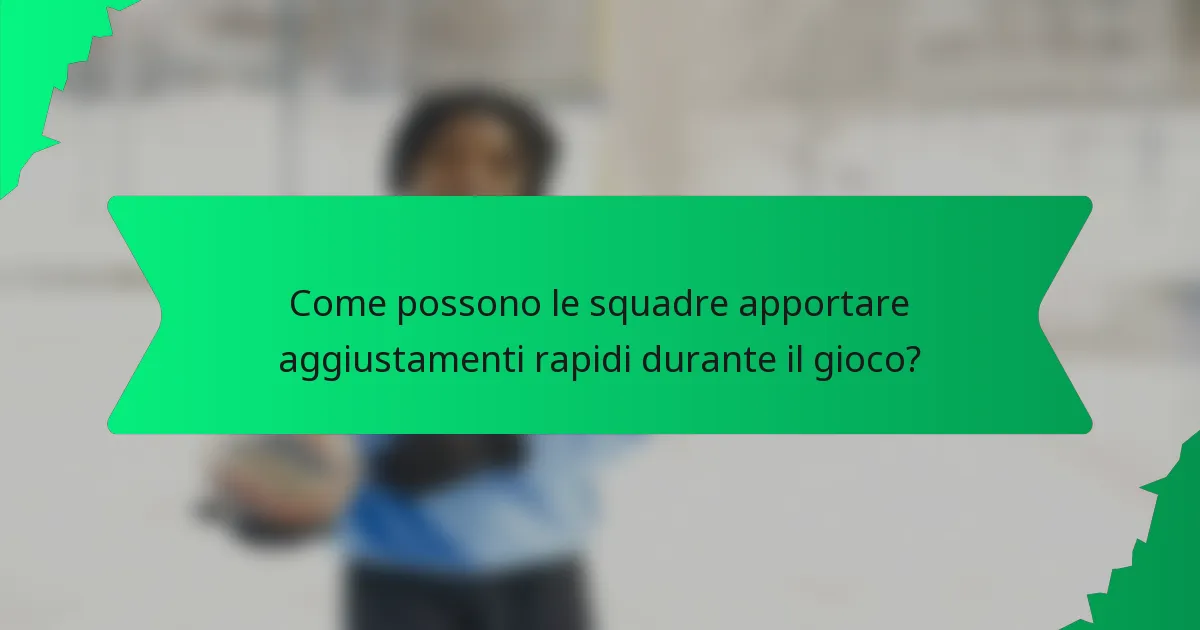 Come possono le squadre apportare aggiustamenti rapidi durante il gioco?