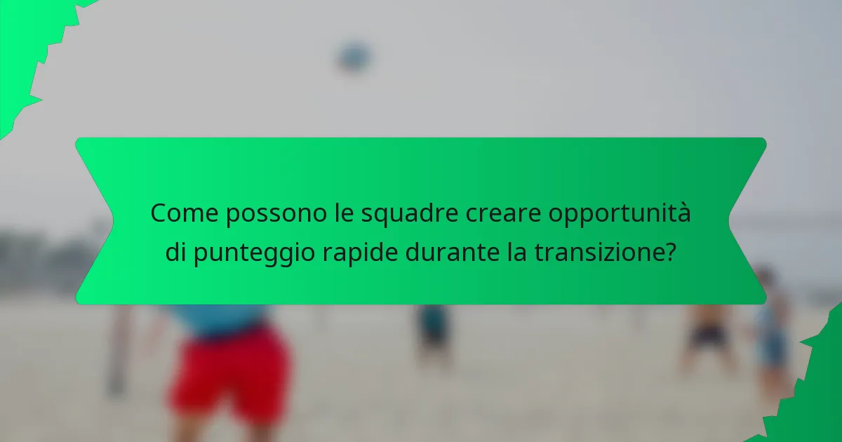 Come possono le squadre creare opportunità di punteggio rapide durante la transizione?