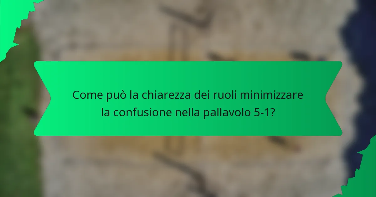 Come può la chiarezza dei ruoli minimizzare la confusione nella pallavolo 5-1?
