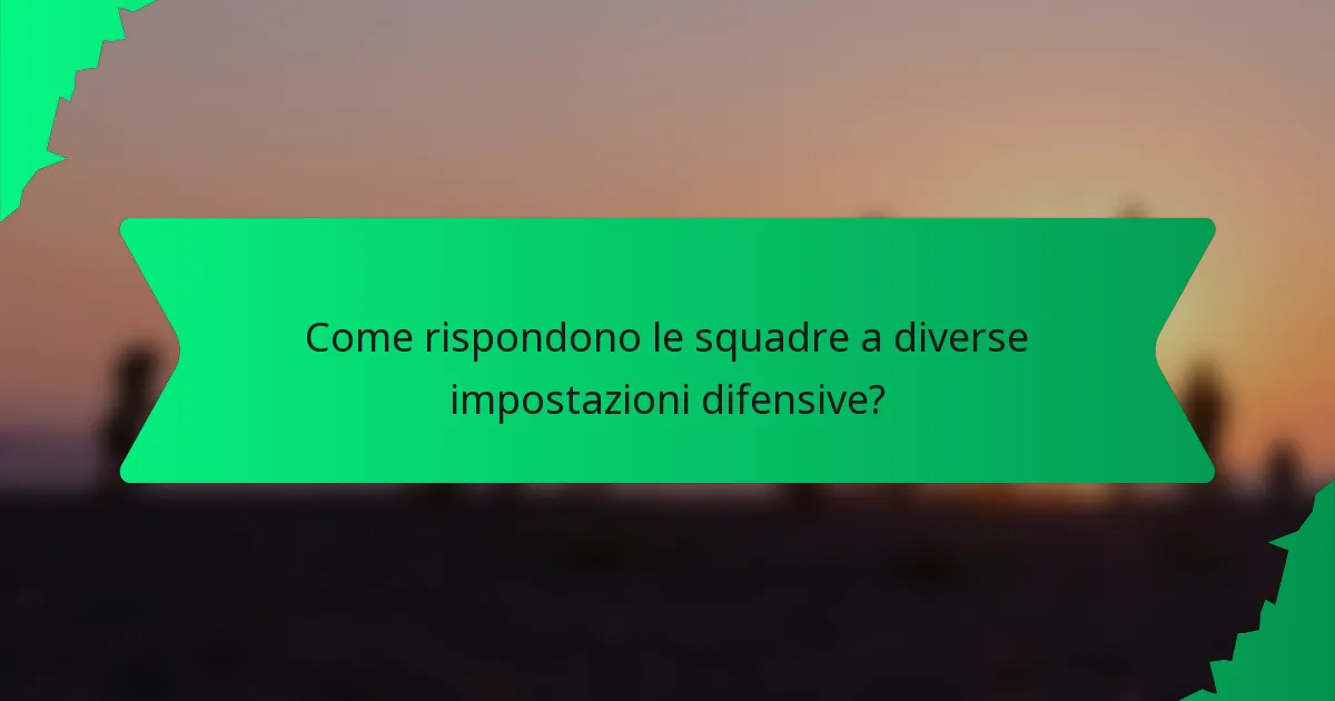 Come rispondono le squadre a diverse impostazioni difensive?