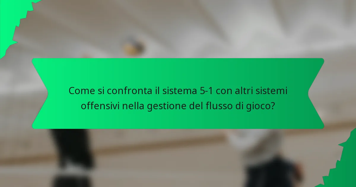 Come si confronta il sistema 5-1 con altri sistemi offensivi nella gestione del flusso di gioco?