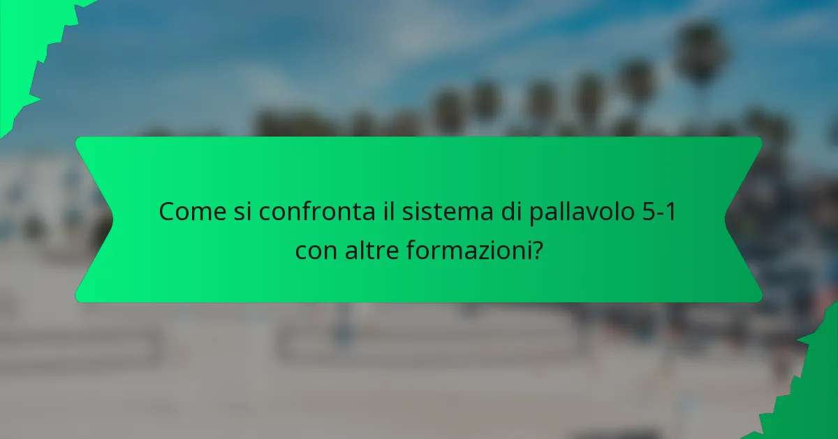Come si confronta il sistema di pallavolo 5-1 con altre formazioni?