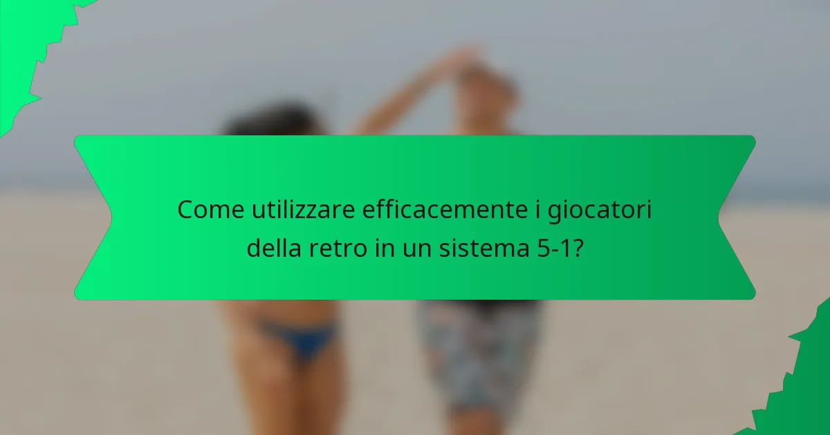 Come utilizzare efficacemente i giocatori della retro in un sistema 5-1?