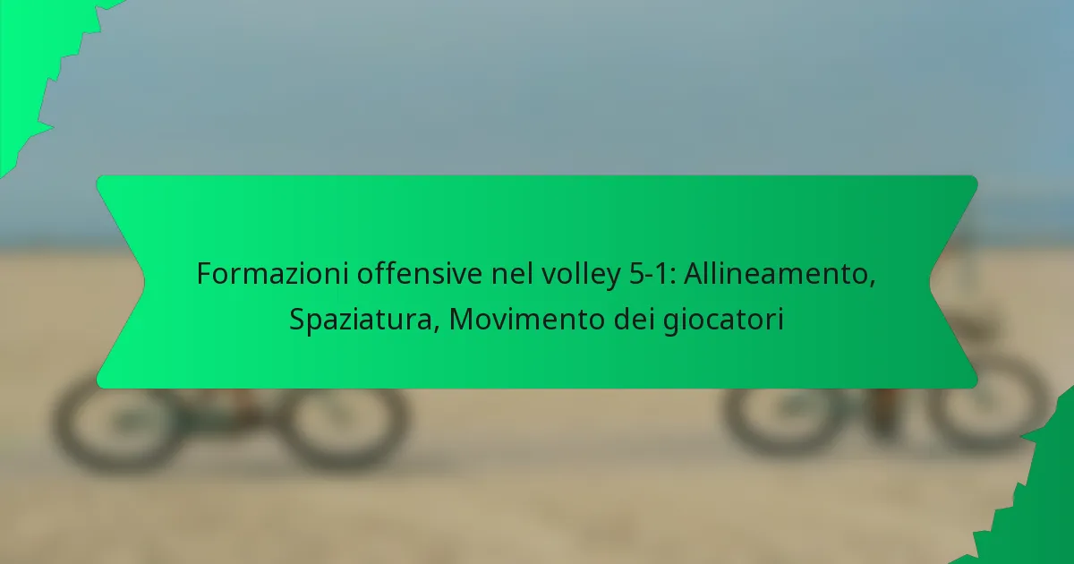 Formazioni offensive nel volley 5-1: Allineamento, Spaziatura, Movimento dei giocatori