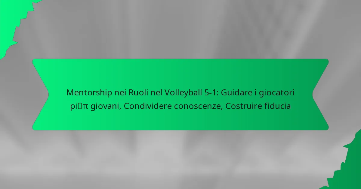 Mentorship nei Ruoli nel Volleyball 5-1: Guidare i giocatori più giovani, Condividere conoscenze, Costruire fiducia