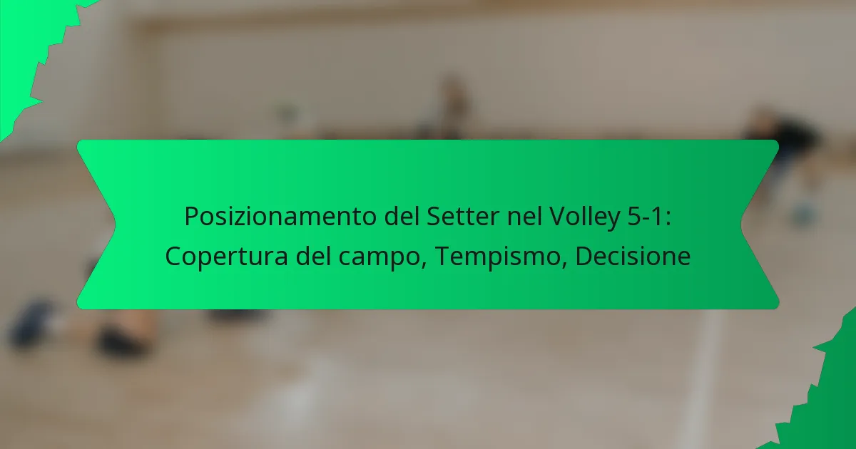 Posizionamento del Setter nel Volley 5-1: Copertura del campo, Tempismo, Decisione
