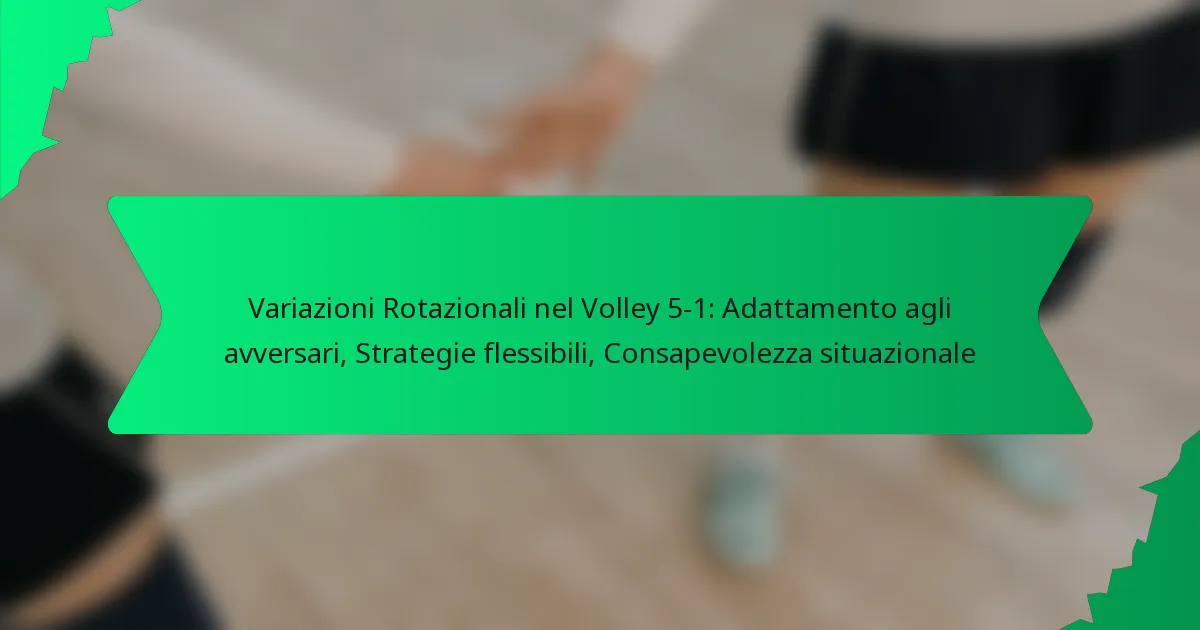 Variazioni Rotazionali nel Volley 5-1: Adattamento agli avversari, Strategie flessibili, Consapevolezza situazionale