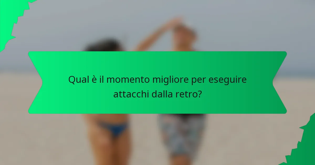 Qual è il momento migliore per eseguire attacchi dalla retro?