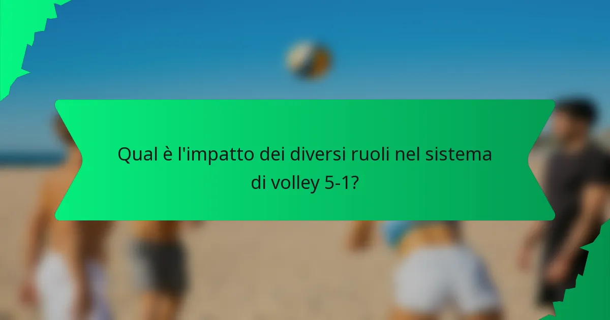 Qual è l'impatto dei diversi ruoli nel sistema di volley 5-1?