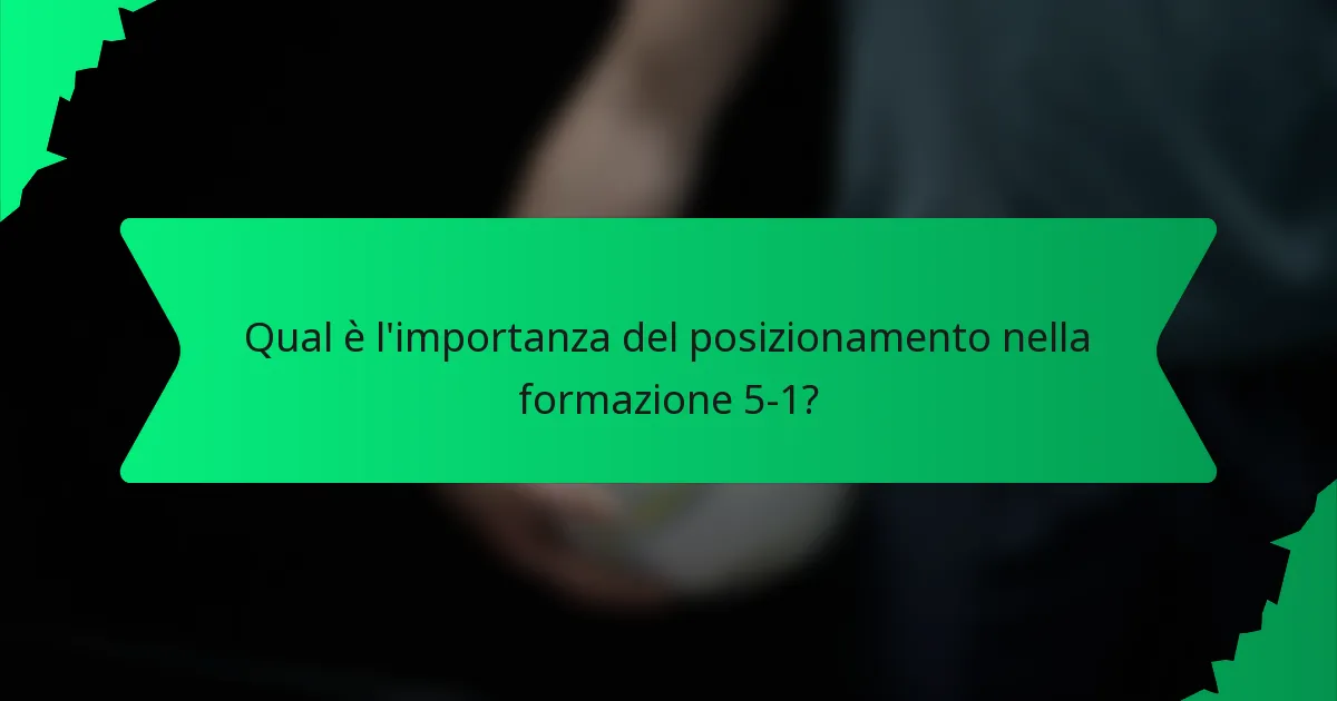 Qual è l'importanza del posizionamento nella formazione 5-1?