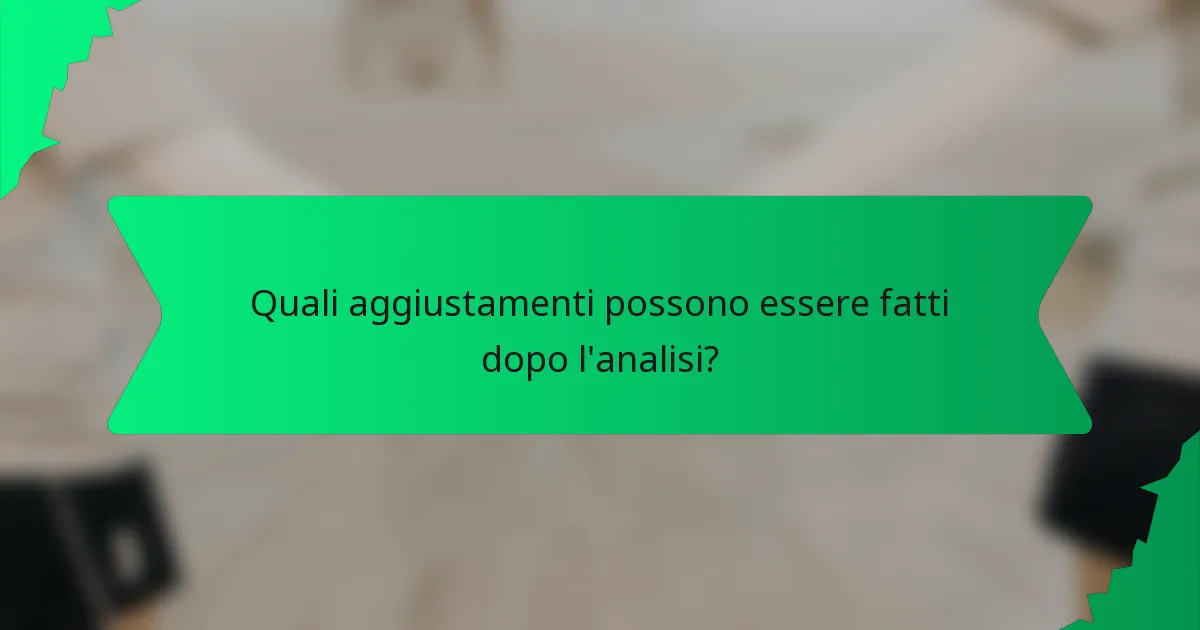 Quali aggiustamenti possono essere fatti dopo l'analisi?