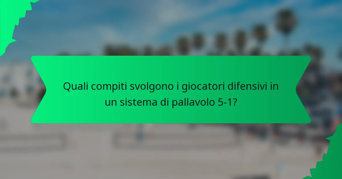 Quali compiti svolgono i giocatori difensivi in un sistema di pallavolo 5-1?