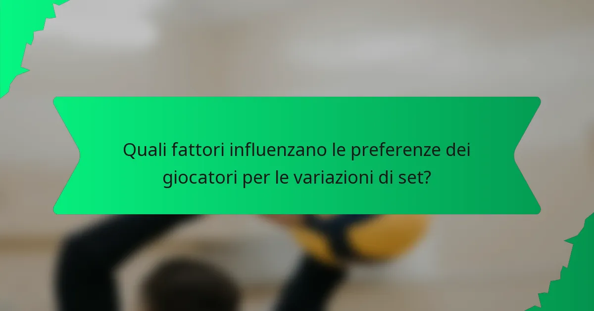 Quali fattori influenzano le preferenze dei giocatori per le variazioni di set?