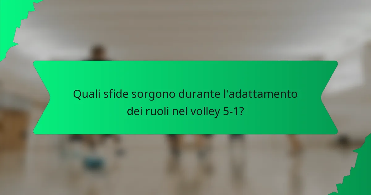Quali sfide sorgono durante l'adattamento dei ruoli nel volley 5-1?