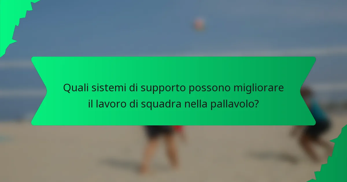Quali sistemi di supporto possono migliorare il lavoro di squadra nella pallavolo?
