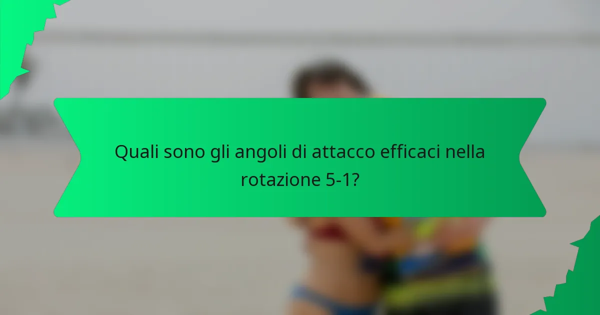 Quali sono gli angoli di attacco efficaci nella rotazione 5-1?