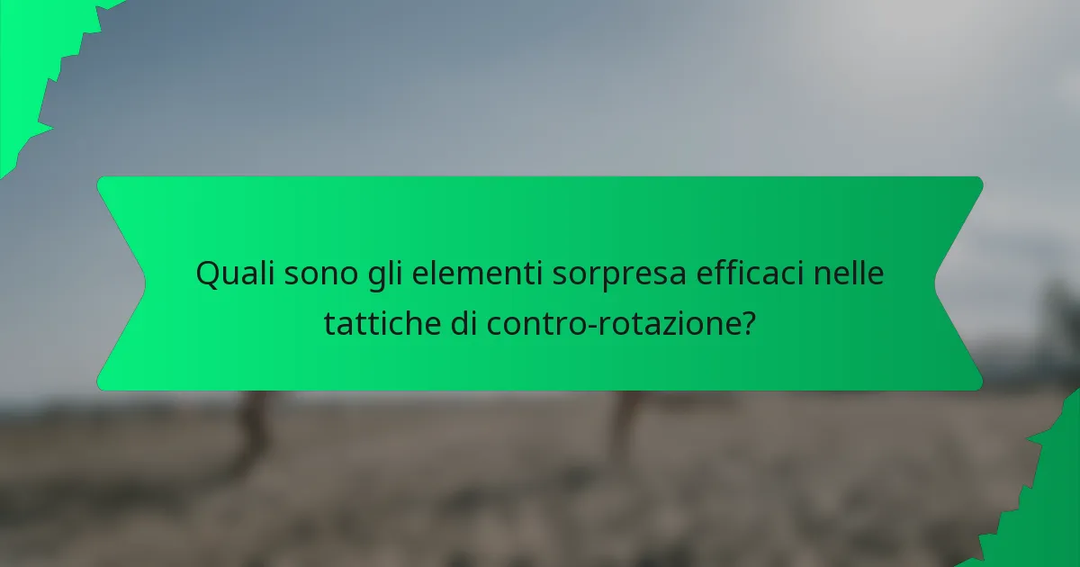 Quali sono gli elementi sorpresa efficaci nelle tattiche di contro-rotazione?
