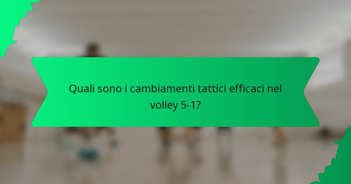 Quali sono i cambiamenti tattici efficaci nel volley 5-1?