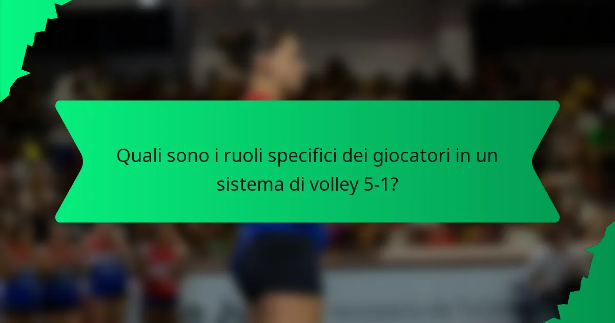 Quali sono i ruoli specifici dei giocatori in un sistema di volley 5-1?