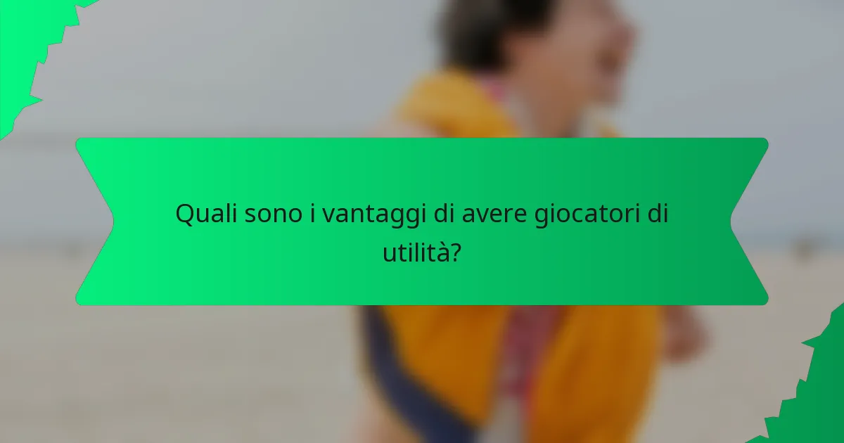 Quali sono i vantaggi di avere giocatori di utilità?