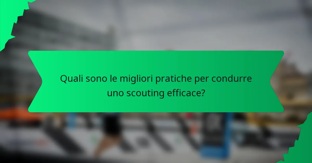 Quali sono le migliori pratiche per condurre uno scouting efficace?