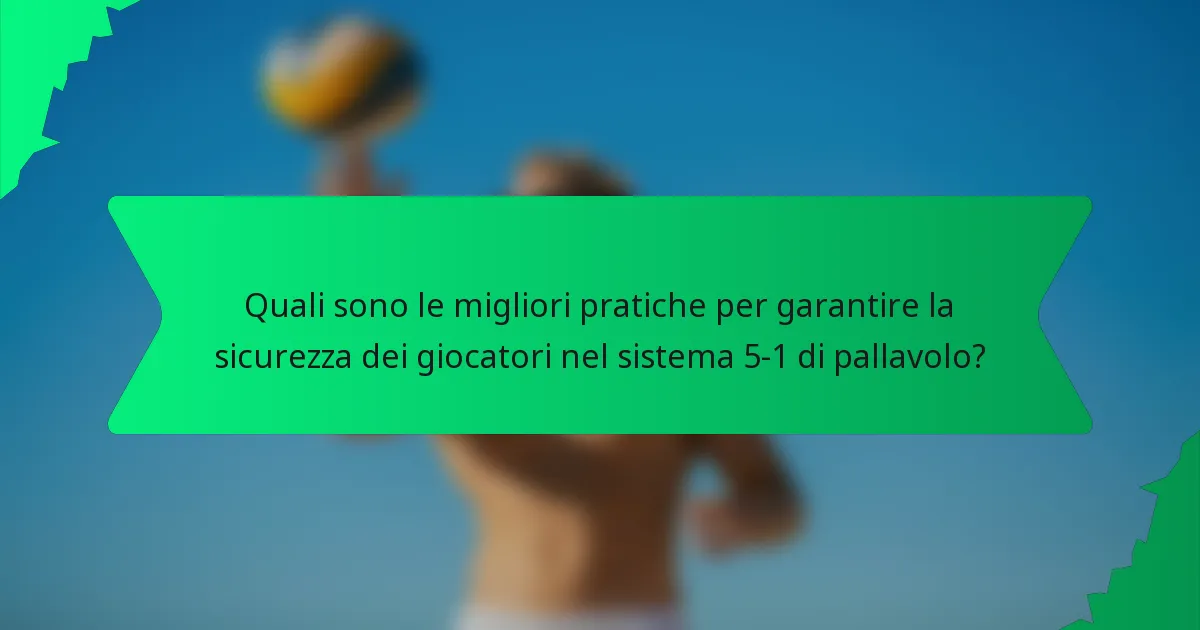 Quali sono le migliori pratiche per garantire la sicurezza dei giocatori nel sistema 5-1 di pallavolo?