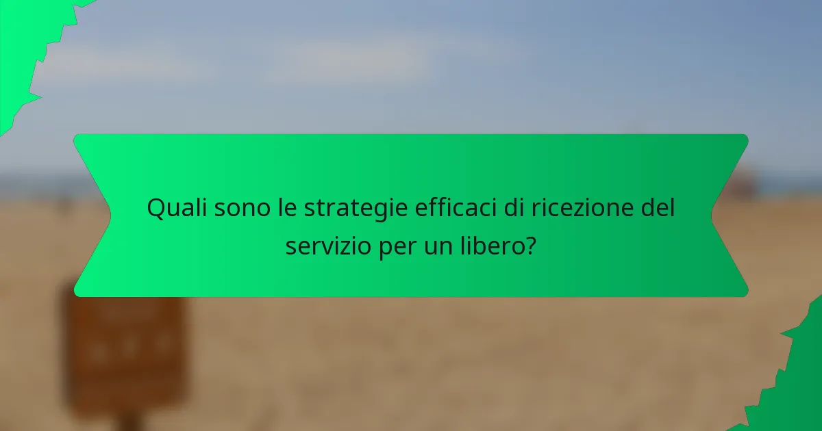 Quali sono le strategie efficaci di ricezione del servizio per un libero?