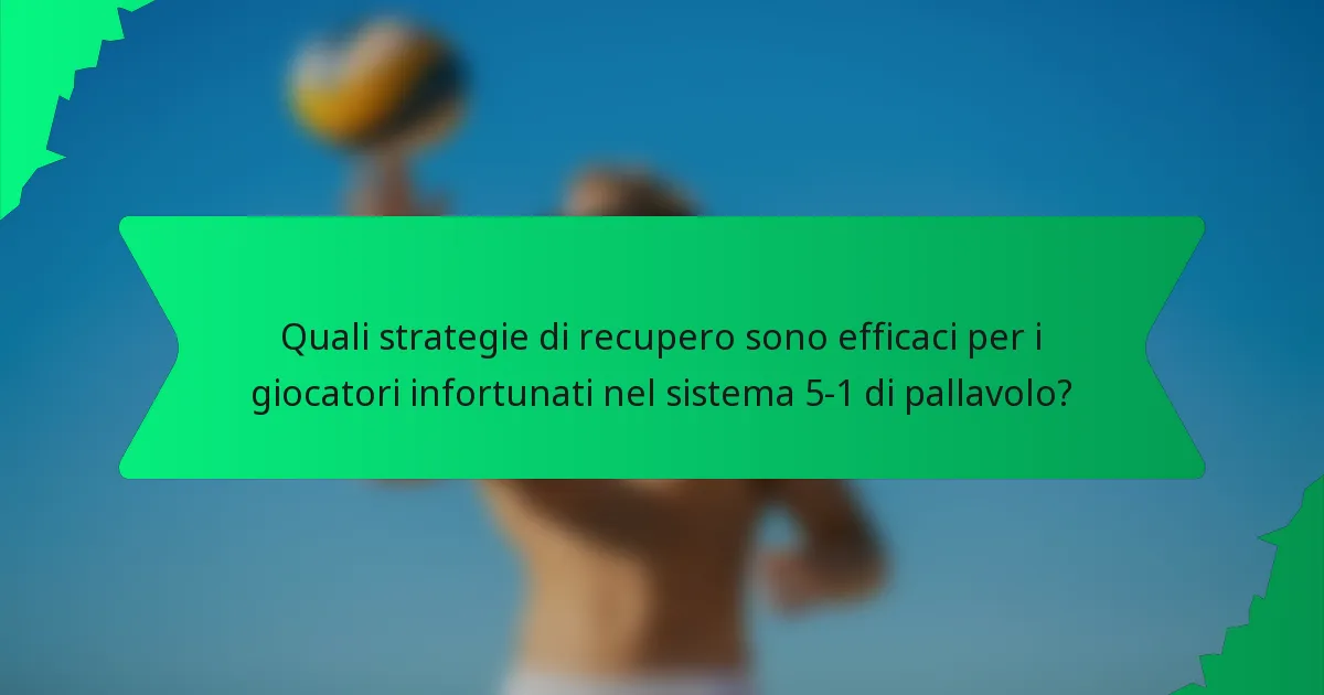 Quali strategie di recupero sono efficaci per i giocatori infortunati nel sistema 5-1 di pallavolo?