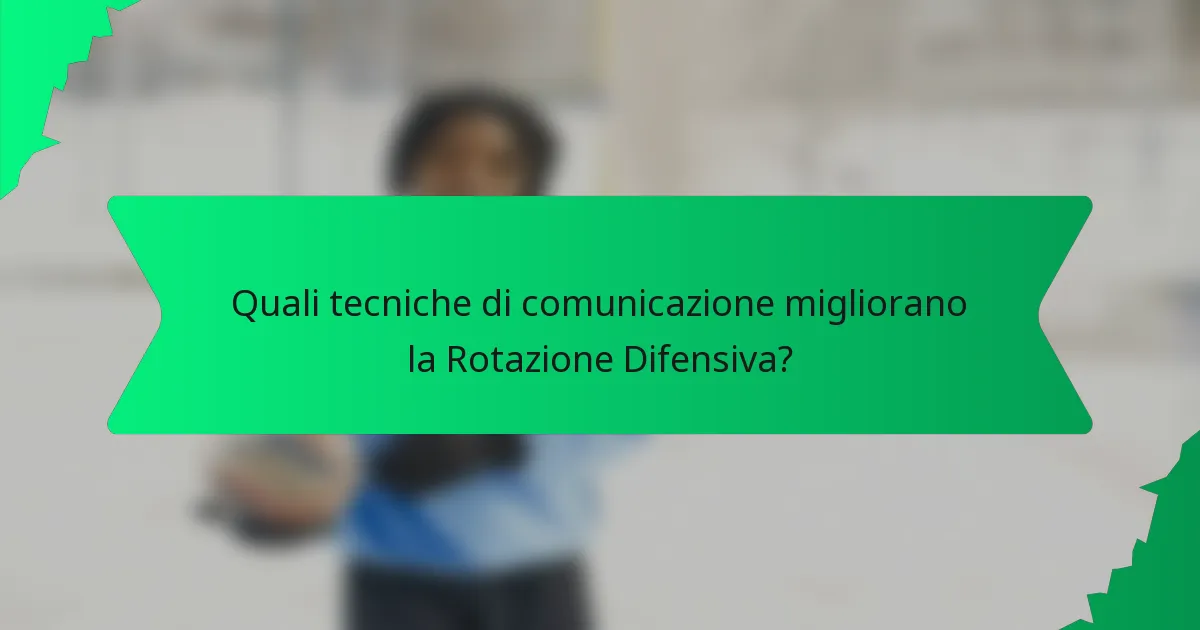 Quali tecniche di comunicazione migliorano la Rotazione Difensiva?